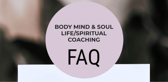 Body, Mind & Soul Life/Spiritual Coaching FAQ